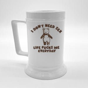 I Dont Need Sex Life Fucks Me Everyday Beer Stein