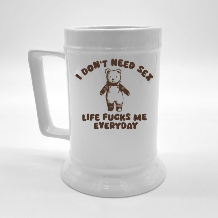 I Dont Need Sex Life Fucks Me Everyday Beer Stein