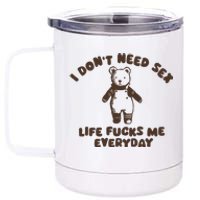 I Dont Need Sex Life Fucks Me Everyday 12 oz Stainless Steel Tumbler Cup