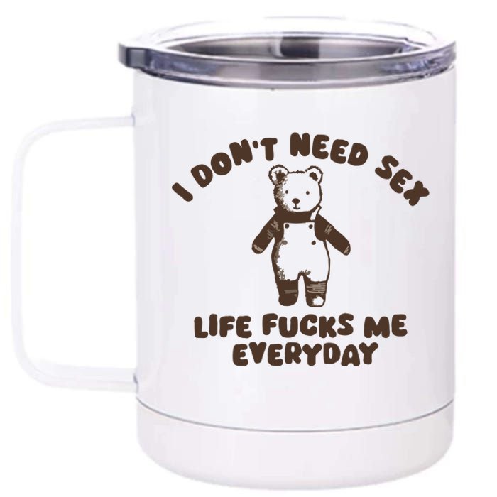 I Dont Need Sex Life Fucks Me Everyday 12 oz Stainless Steel Tumbler Cup