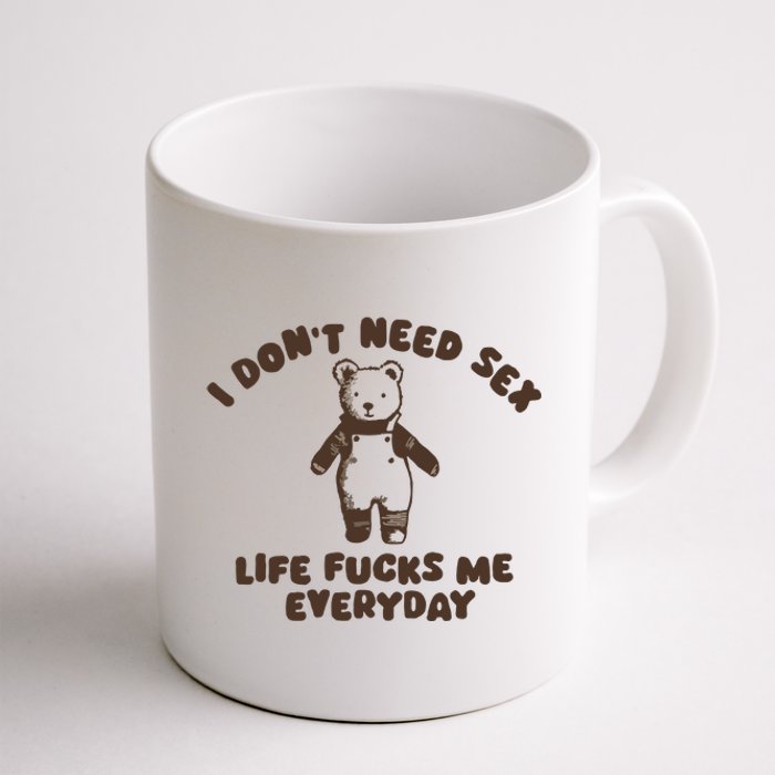 I Dont Need Sex Life Fucks Me Everyday Coffee Mug