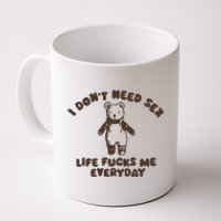 I Dont Need Sex Life Fucks Me Everyday Coffee Mug