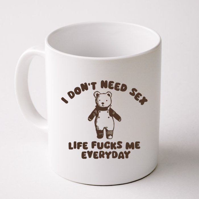 I Dont Need Sex Life Fucks Me Everyday Coffee Mug