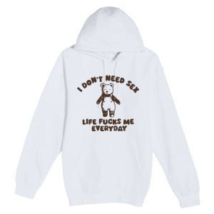 I Dont Need Sex Life Fucks Me Everyday Premium Pullover Hoodie