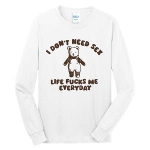 I Dont Need Sex Life Fucks Me Everyday Tall Long Sleeve T-Shirt