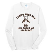 I Dont Need Sex Life Fucks Me Everyday Tall Long Sleeve T-Shirt