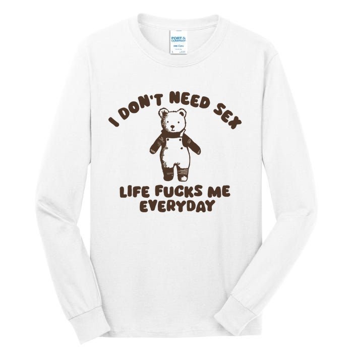 I Dont Need Sex Life Fucks Me Everyday Tall Long Sleeve T-Shirt