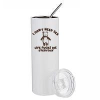 I Dont Need Sex Life Fucks Me Everyday Stainless Steel Tumbler