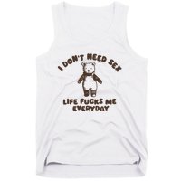 I Dont Need Sex Life Fucks Me Everyday Tank Top