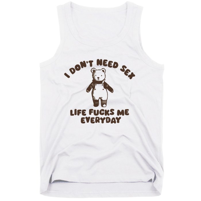 I Dont Need Sex Life Fucks Me Everyday Tank Top