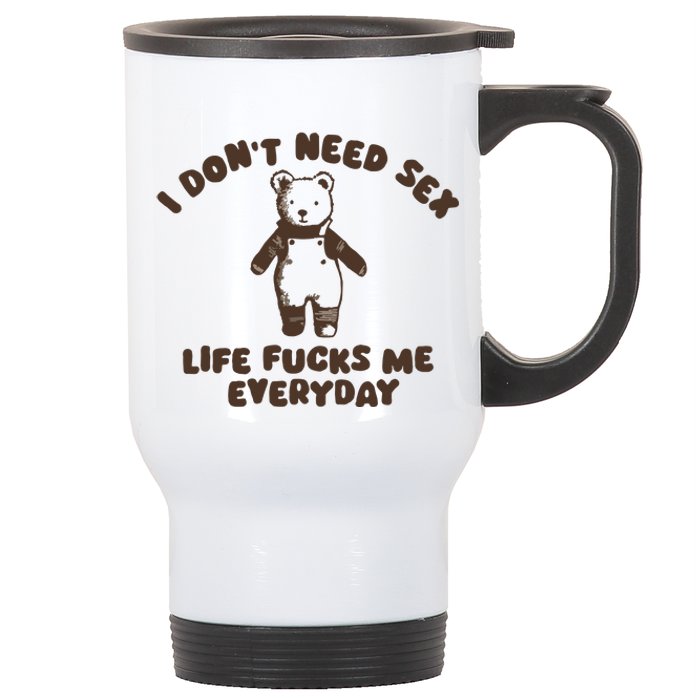 I Dont Need Sex Life Fucks Me Everyday Stainless Steel Travel Mug