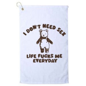 I Dont Need Sex Life Fucks Me Everyday Platinum Collection Golf Towel