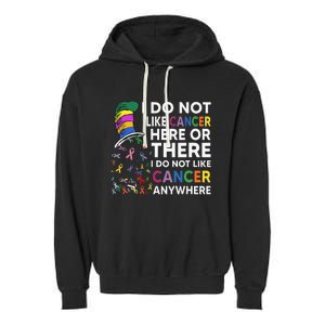 I Do Not Like Cancer Here Or There I Do Not Like Cancer Garment-Dyed Fleece Hoodie