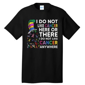 I Do Not Like Cancer Here Or There I Do Not Like Cancer Tall T-Shirt