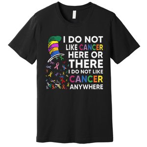 I Do Not Like Cancer Here Or There I Do Not Like Cancer Premium T-Shirt