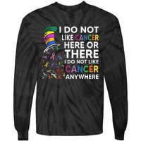 I Do Not Like Cancer Here Or There I Do Not Like Cancer Tie-Dye Long Sleeve Shirt