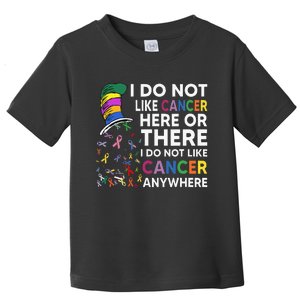 I Do Not Like Cancer Here Or There I Do Not Like Cancer Toddler T-Shirt