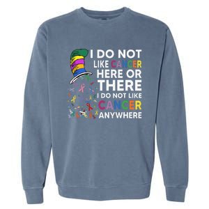 I Do Not Like Cancer Here Or There I Do Not Like Cancer Garment-Dyed Sweatshirt