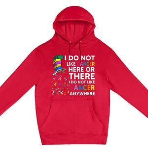 I Do Not Like Cancer Here Or There I Do Not Like Cancer Premium Pullover Hoodie