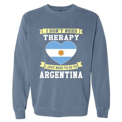 I Don't Need Therapy I Just Need To Go To Argentina Cool Gift Garment-Dyed Sweatshirt