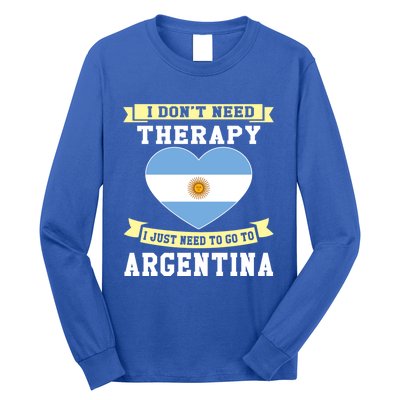 I Don't Need Therapy I Just Need To Go To Argentina Cool Gift Long Sleeve Shirt