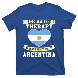 I Don't Need Therapy I Just Need To Go To Argentina Cool Gift T-Shirt