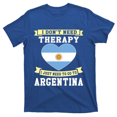 I Don't Need Therapy I Just Need To Go To Argentina Cool Gift T-Shirt