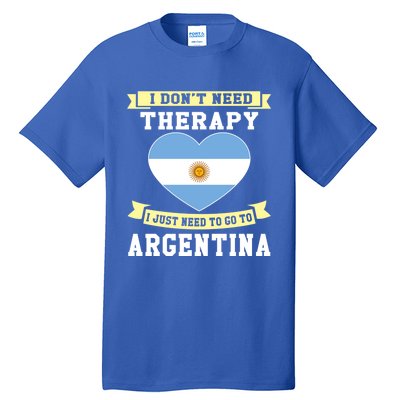 I Don't Need Therapy I Just Need To Go To Argentina Cool Gift Tall T-Shirt