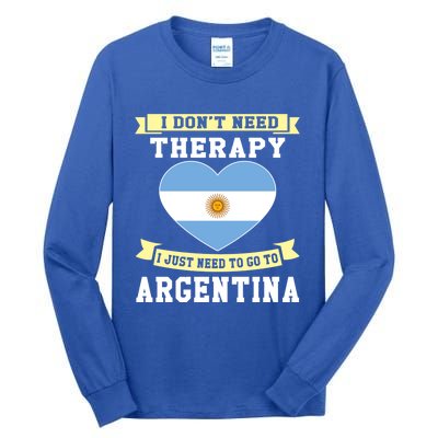 I Don't Need Therapy I Just Need To Go To Argentina Cool Gift Tall Long Sleeve T-Shirt