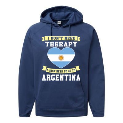 I Don't Need Therapy I Just Need To Go To Argentina Cool Gift Performance Fleece Hoodie