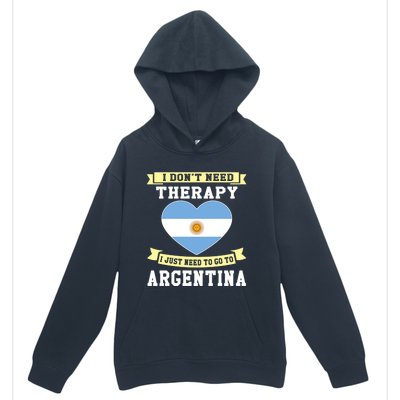 I Don't Need Therapy I Just Need To Go To Argentina Cool Gift Urban Pullover Hoodie