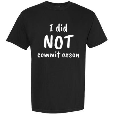 I Did Not Commit Arson Quote Garment-Dyed Heavyweight T-Shirt