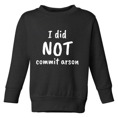 I Did Not Commit Arson Quote Toddler Sweatshirt