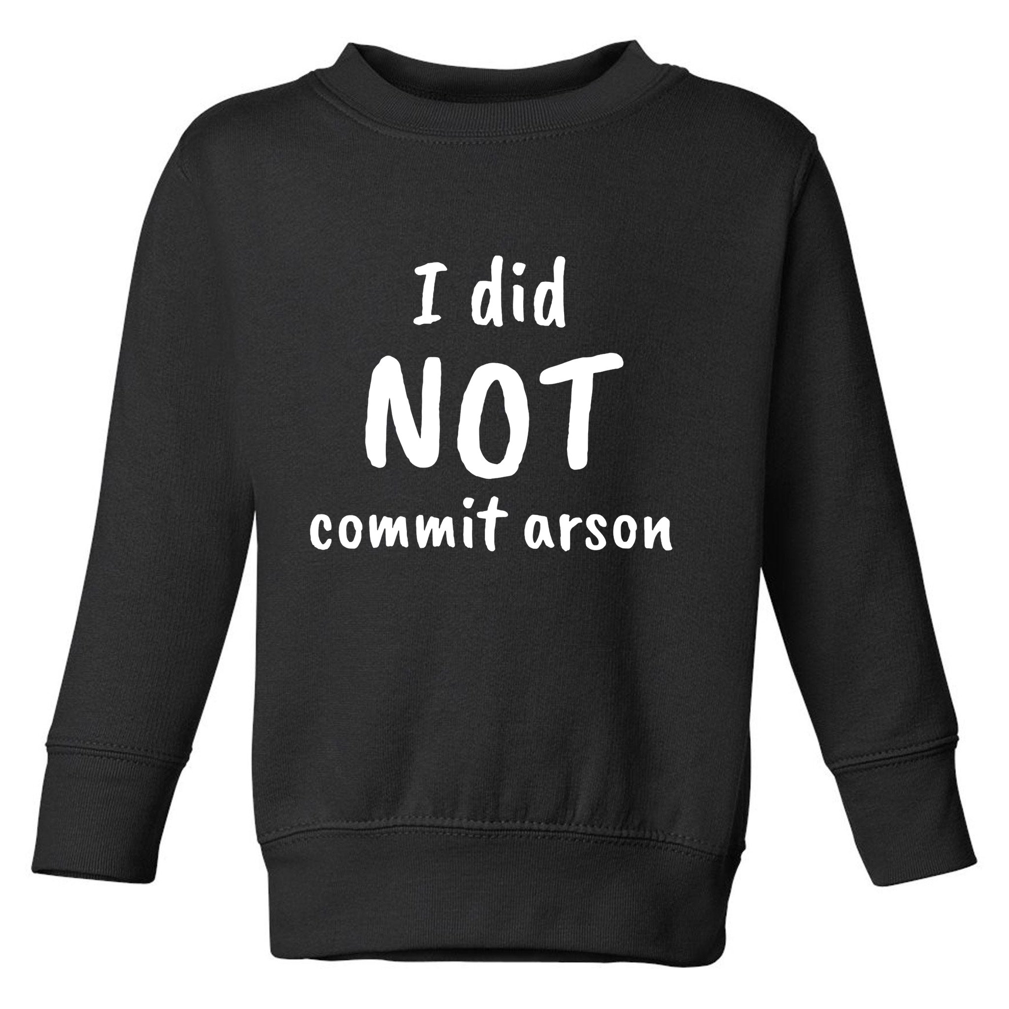 I Did Not Commit Arson Quote Toddler Sweatshirt
