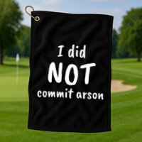 I Did Not Commit Arson Quote Golf Towel