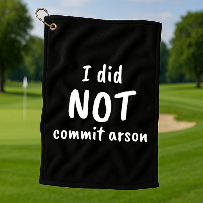 I Did Not Commit Arson Quote Golf Towel