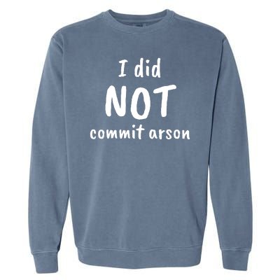 I Did Not Commit Arson Quote Garment-Dyed Sweatshirt