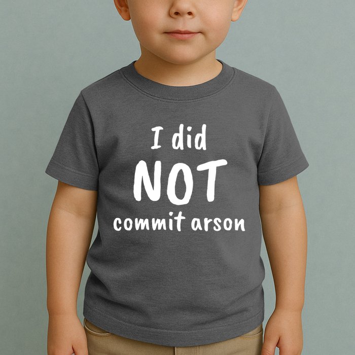 I Did Not Commit Arson Quote Toddler T-Shirt