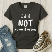 I Did Not Commit Arson Quote Womens T-Shirt