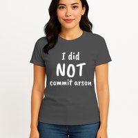 I Did Not Commit Arson Quote Womens T-Shirt