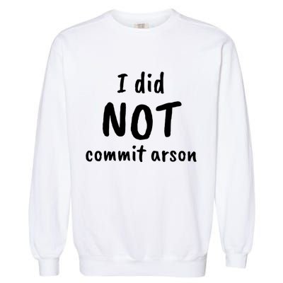 I Did Not Commit Arson Quote Garment-Dyed Sweatshirt