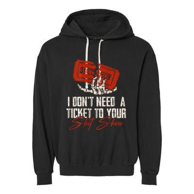 I DonT Need A Ticket To Your Shit Show Garment-Dyed Fleece Hoodie