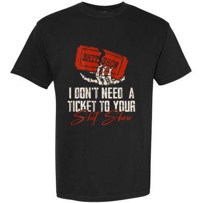 I DonT Need A Ticket To Your Shit Show Garment-Dyed Heavyweight T-Shirt