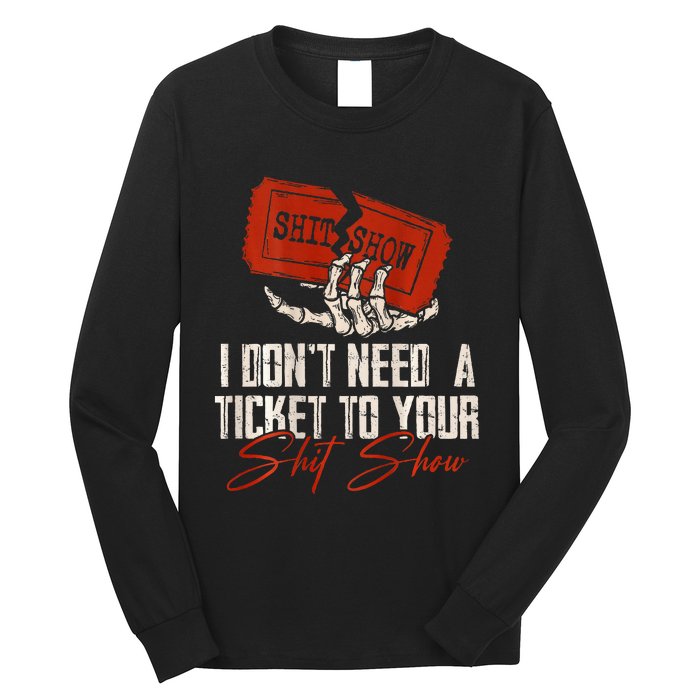 I DonT Need A Ticket To Your Shit Show Long Sleeve Shirt