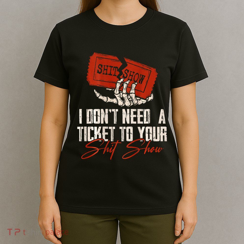 I DonT Need A Ticket To Your Shit Show T-Shirt