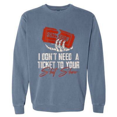 I DonT Need A Ticket To Your Shit Show Garment-Dyed Sweatshirt