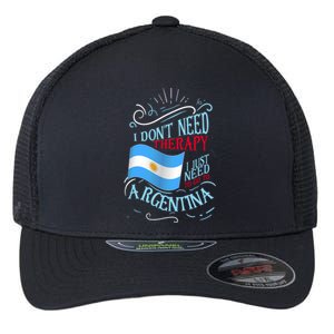 I Don't Need Therapy I Just Need To Go To Argentina Gift Flexfit Unipanel Trucker Cap