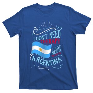 I Don't Need Therapy I Just Need To Go To Argentina Gift T-Shirt