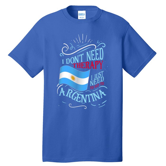 I Don't Need Therapy I Just Need To Go To Argentina Gift Tall T-Shirt