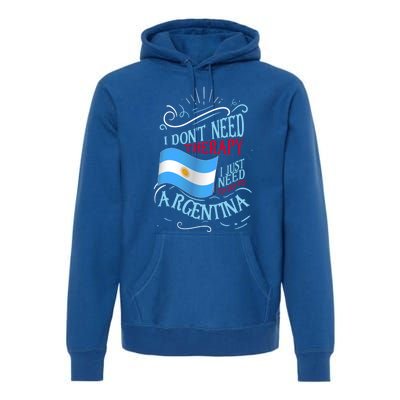 I Don't Need Therapy I Just Need To Go To Argentina Gift Premium Hoodie